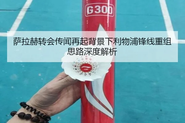 萨拉赫转会传闻再起背景下利物浦锋线重组思路深度解析